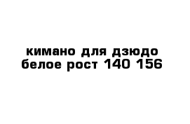 кимано для дзюдо белое рост 140-156